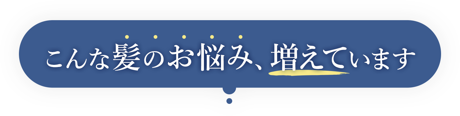 こんな髪のお悩み、増えています