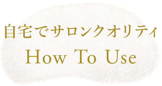 ⾃宅でサロンクオリティ How To Use