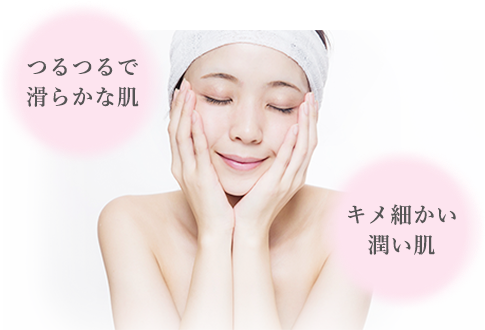 つるつるで滑らかな肌 キメ細かい潤い肌