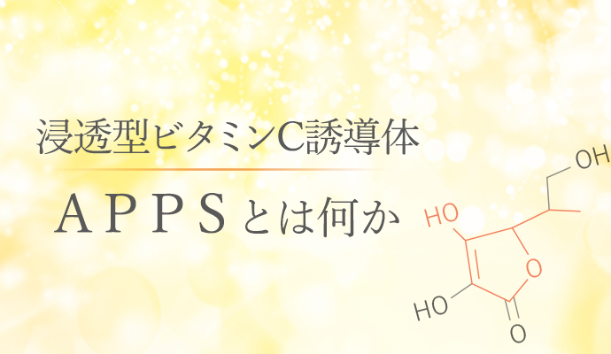 浸透型ビタミンC誘導体APPSとは何か？