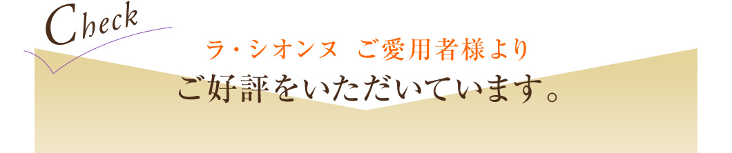 ラ・シオンヌ ご愛用者様よりご好評をいただいています。